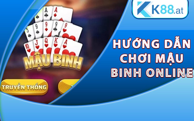 Hướng dẫn chơi Mậu Binh online tại nhà cái K88