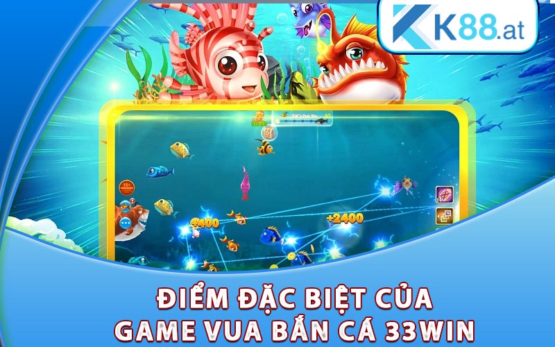 Điểm đặc biệt của game Vua Bắn Cá 33Win