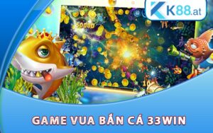 Game Vua Bắn Cá 33Win