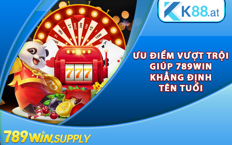 Những ưu điểm vượt trội giúp 789win khẳng định tên tuổi